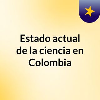 Estado actual de la ciencia en Colombia